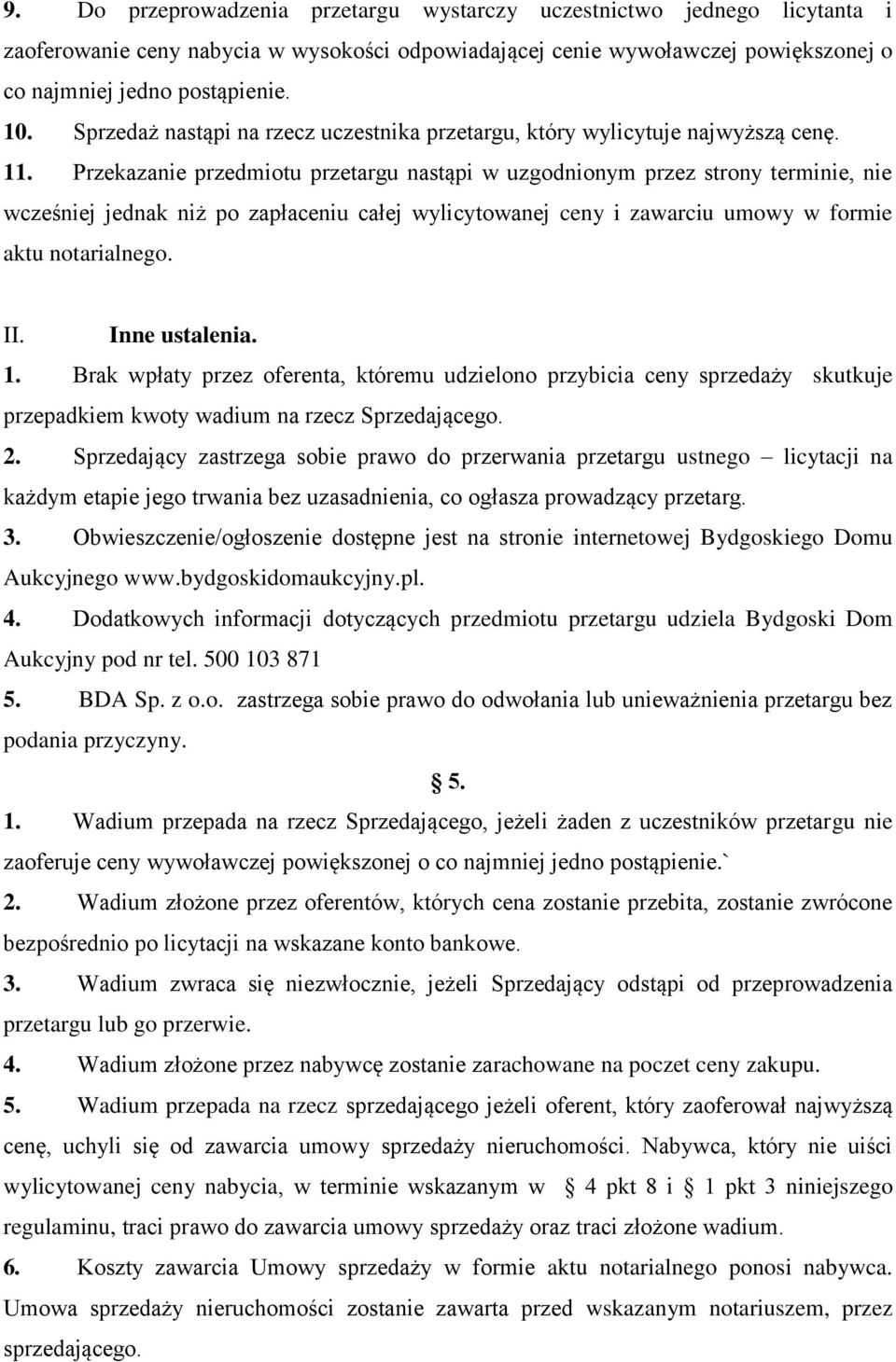 Przekazanie przedmiotu przetargu nastąpi w uzgodnionym przez strony terminie, nie wcześniej jednak niż po zapłaceniu całej wylicytowanej ceny i zawarciu umowy w formie aktu notarialnego. II.