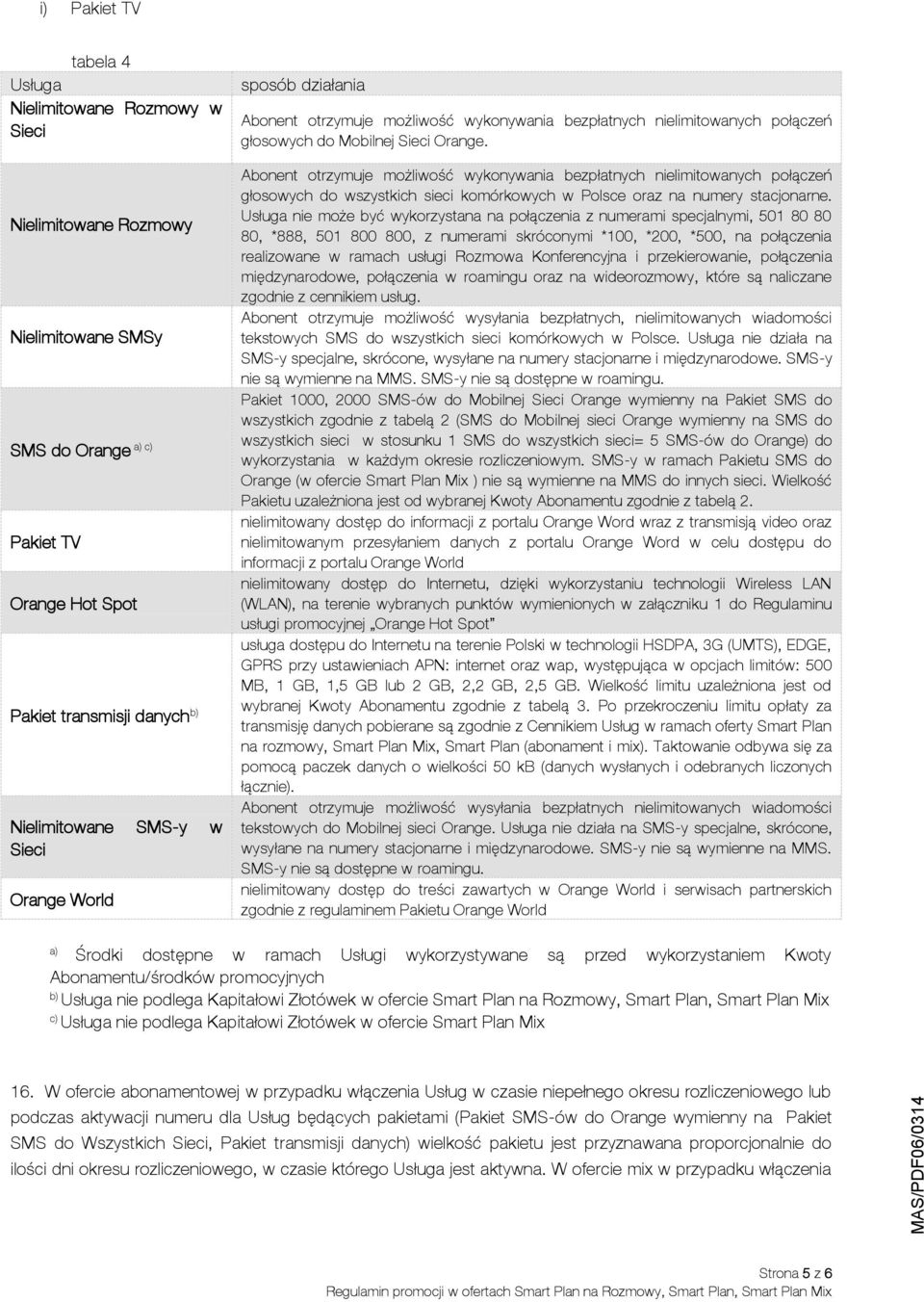 Abonent otrzymuje możliwość wykonywania bezpłatnych nielimitowanych połączeń głosowych do wszystkich sieci komórkowych w Polsce oraz na numery stacjonarne.