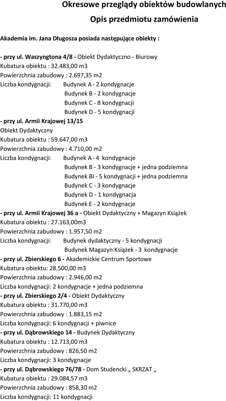 697,35 m2 Liczba kondygnacji: Budynek A-2 kondygnacje Budynek B - 2 kondygnacje Budynek C - 8 kondygnacji Budynek D - 5 kondygnacji - przy ul.