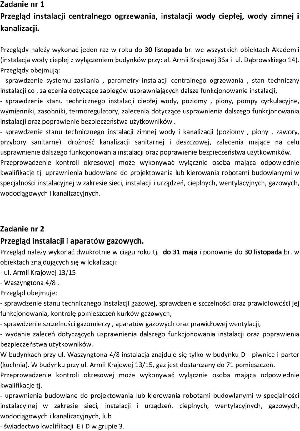 Przeglądy obejmują: - sprawdzenie systemu zasilania, parametry instalacji centralnego ogrzewania, stan techniczny instalacji co, zalecenia dotyczące zabiegów usprawniających dalsze funkcjonowanie