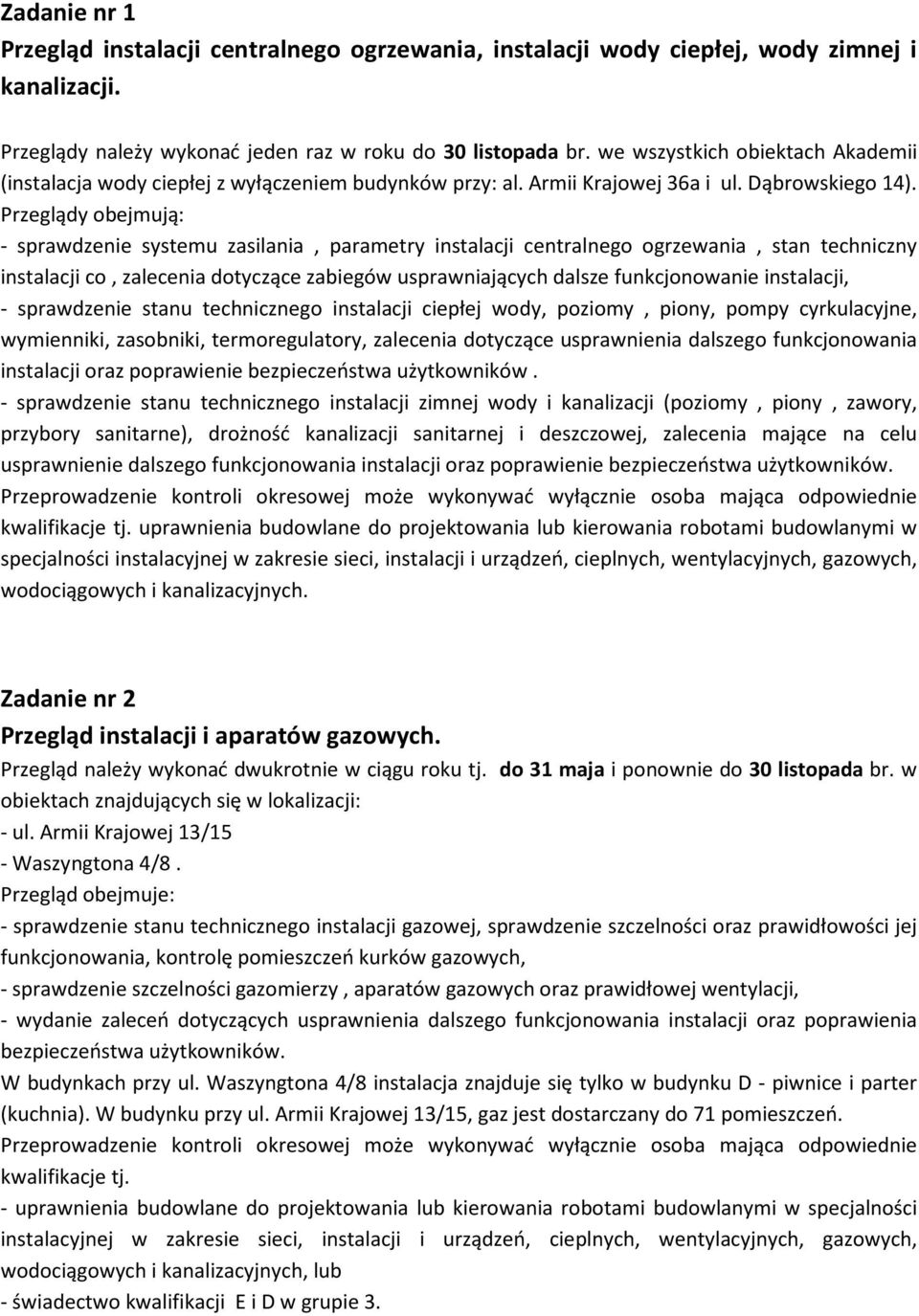 Przeglądy obejmują: - sprawdzenie systemu zasilania, parametry instalacji centralnego ogrzewania, stan techniczny instalacji co, zalecenia dotyczące zabiegów usprawniających dalsze funkcjonowanie