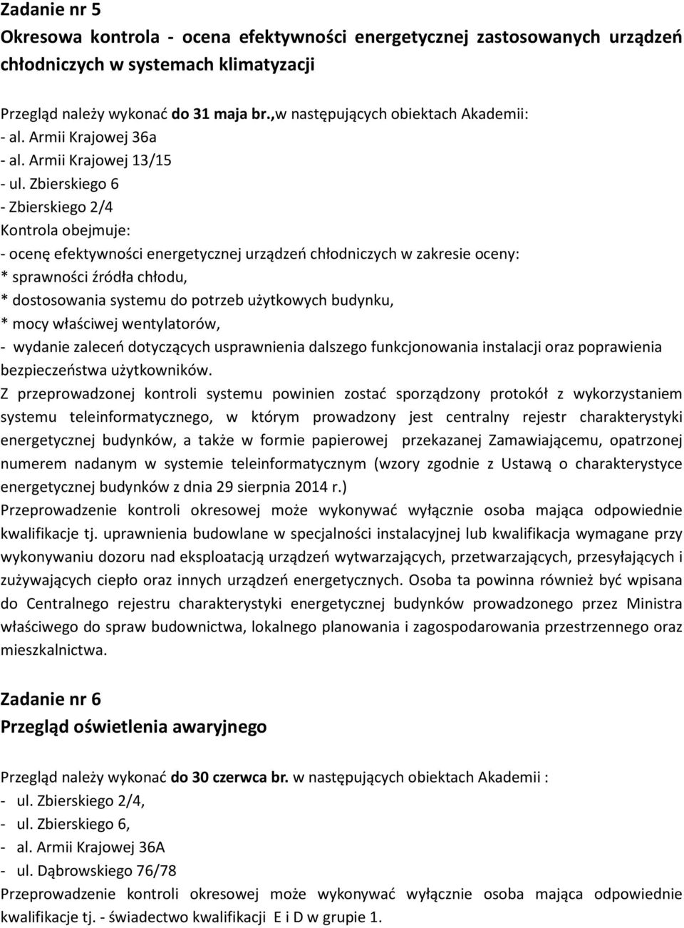 Zbierskiego 6 - Zbierskiego 2/4 Kontrola obejmuje: - ocenę efektywności energetycznej urządzeń chłodniczych w zakresie oceny: * sprawności źródła chłodu, * dostosowania systemu do potrzeb użytkowych