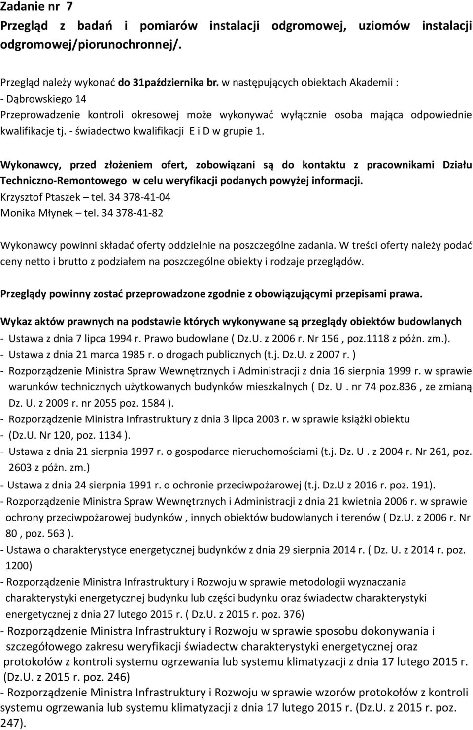 Wykonawcy, przed złożeniem ofert, zobowiązani są do kontaktu z pracownikami Działu Techniczno-Remontowego w celu weryfikacji podanych powyżej informacji. Krzysztof Ptaszek tel.