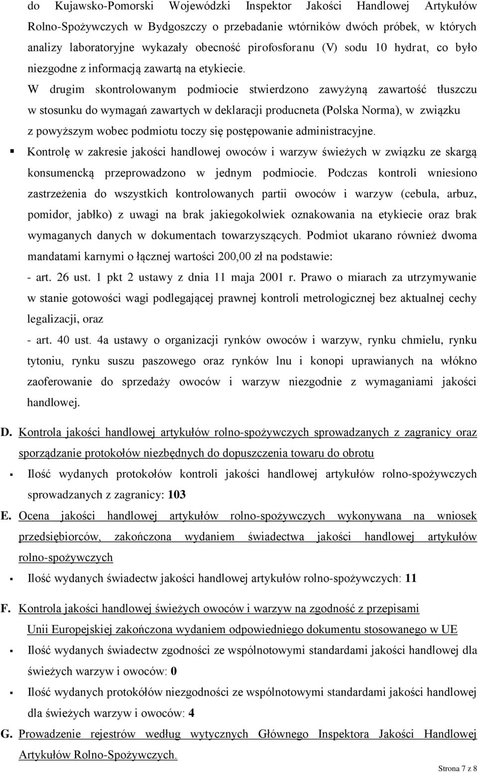 W drugim skontrolowanym podmiocie stwierdzono zawyżyną zawartość tłuszczu w stosunku do wymagań zawartych w deklaracji producneta (Polska Norma), w związku z powyższym wobec podmiotu toczy się