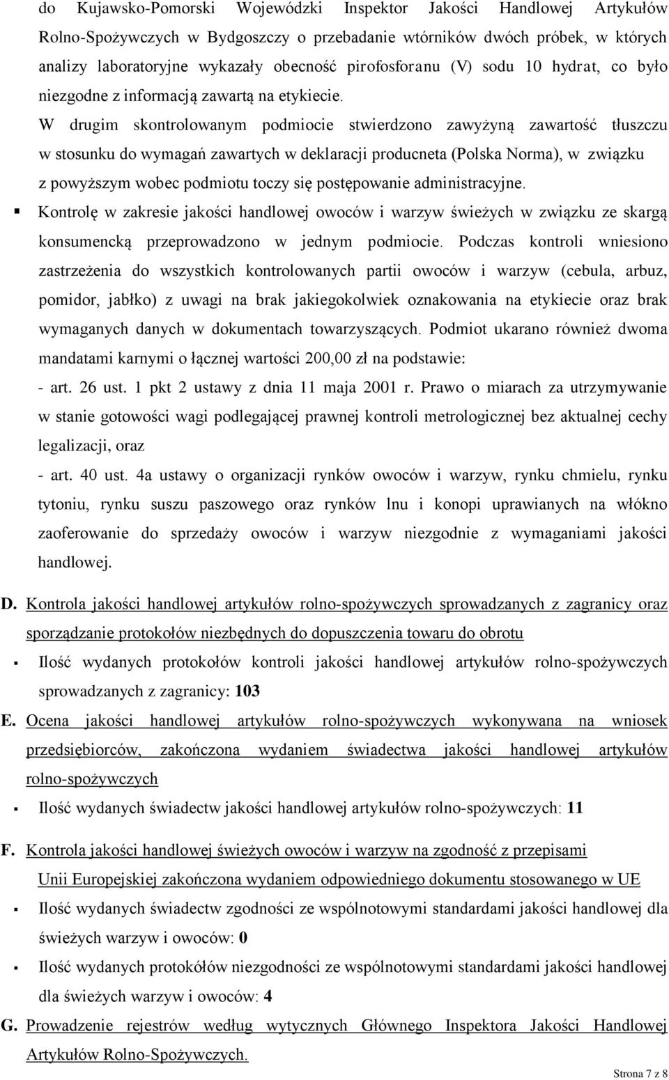 W drugim skontrolowanym podmiocie stwierdzono zawyżyną zawartość tłuszczu w stosunku do wymagań zawartych w deklaracji producneta (Polska Norma), w związku z powyższym wobec podmiotu toczy się