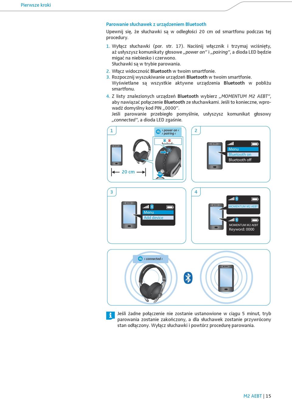Włącz widoczność Bluetooth w twoim smartfonie. 3. Rozpocznij wyszukiwanie urządzeń Bluetooth w twoim smartfonie. Wyświetlane są wszystkie aktywne urządzenia Bluetooth w pobliżu smartfonu. 4.