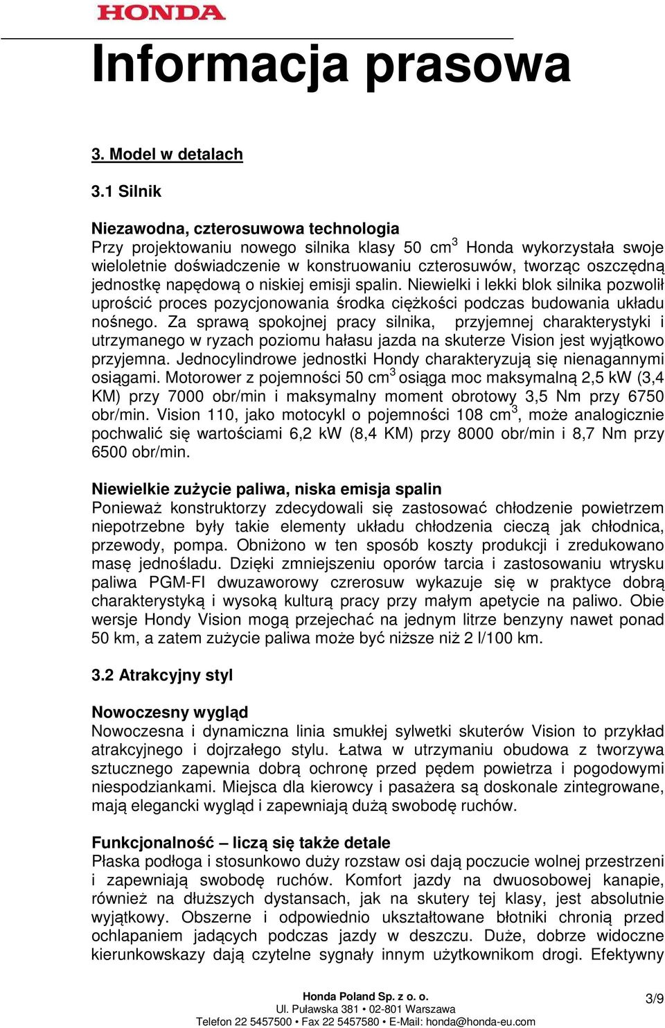 jednostkę napędową o niskiej emisji spalin. Niewielki i lekki blok silnika pozwolił uprościć proces pozycjonowania środka ciężkości podczas budowania układu nośnego.