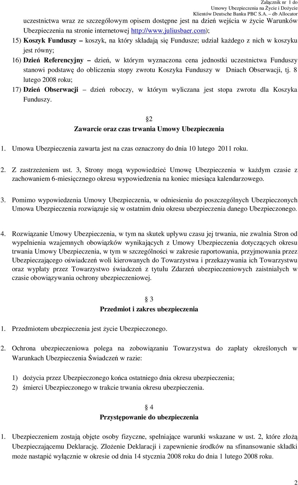 stanowi podstawę do obliczenia stopy zwrotu Koszyka Funduszy w Dniach Obserwacji, tj. 8 lutego 2008 roku; 17) Dzień Obserwacji dzień roboczy, w którym wyliczana jest stopa zwrotu dla Koszyka Funduszy.