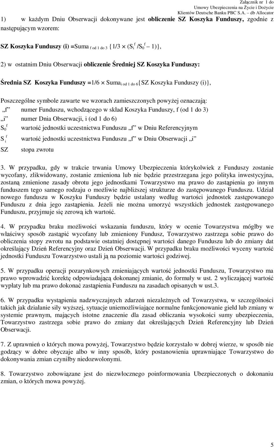 oznaczają: f numer Funduszu, wchodzącego w skład Koszyka Funduszy, f (od 1 do 3) i numer Dnia Obserwacji, i (od 1 do 6) f S 0 wartość jednostki uczestnictwa Funduszu f w Dniu Referencyjnym S f i