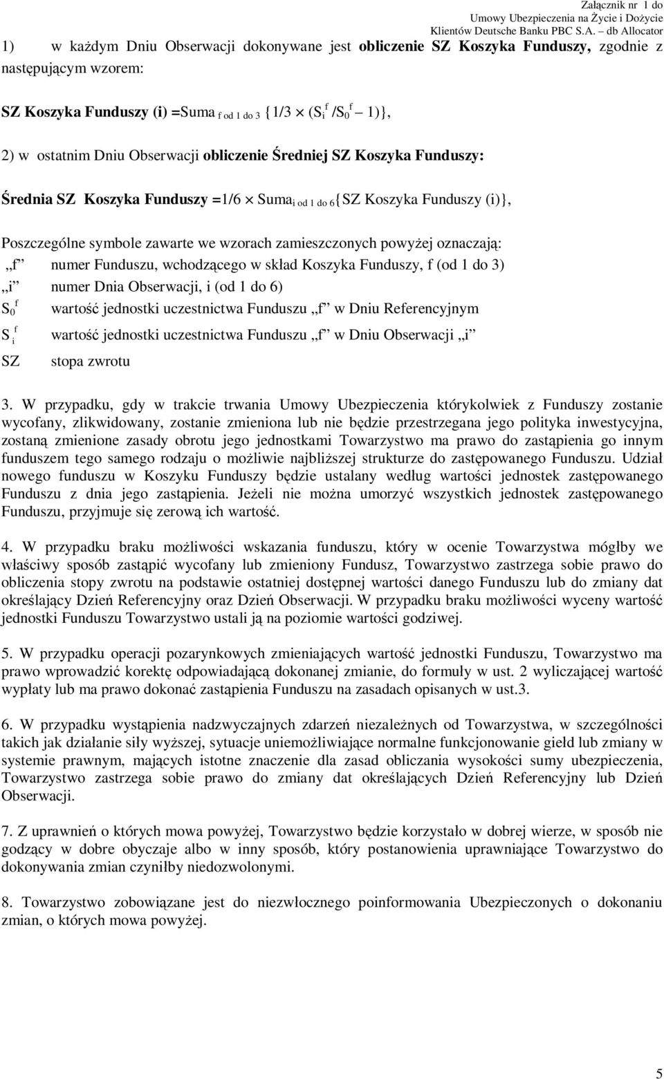 oznaczają: f numer Funduszu, wchodzącego w skład Koszyka Funduszy, f (od 1 do 3) i numer Dnia Obserwacji, i (od 1 do 6) f S 0 wartość jednostki uczestnictwa Funduszu f w Dniu Referencyjnym S f i