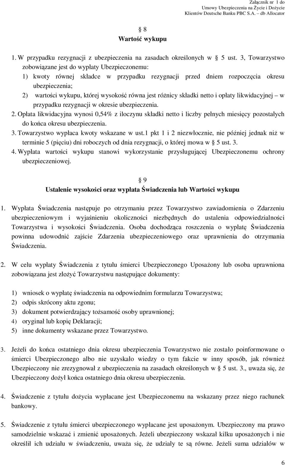 różnicy składki netto i opłaty likwidacyjnej w przypadku rezygnacji w okresie ubezpieczenia. 2.