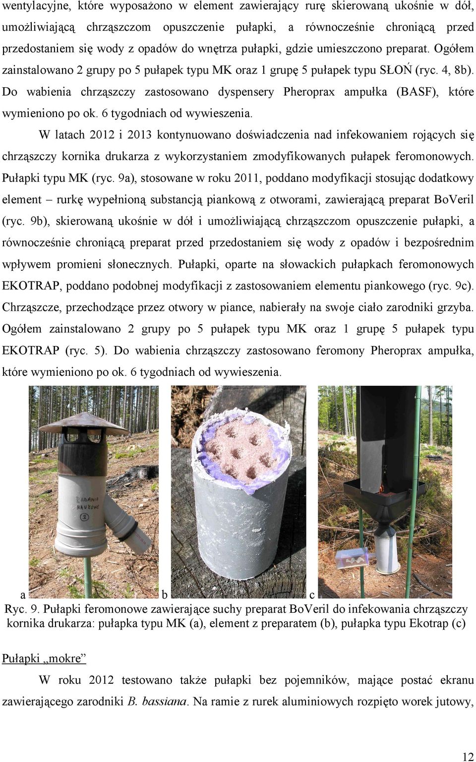 Do wabienia chrząszczy zastosowano dyspensery Pheroprax ampułka (BASF), które wymieniono po ok. 6 tygodniach od wywieszenia.