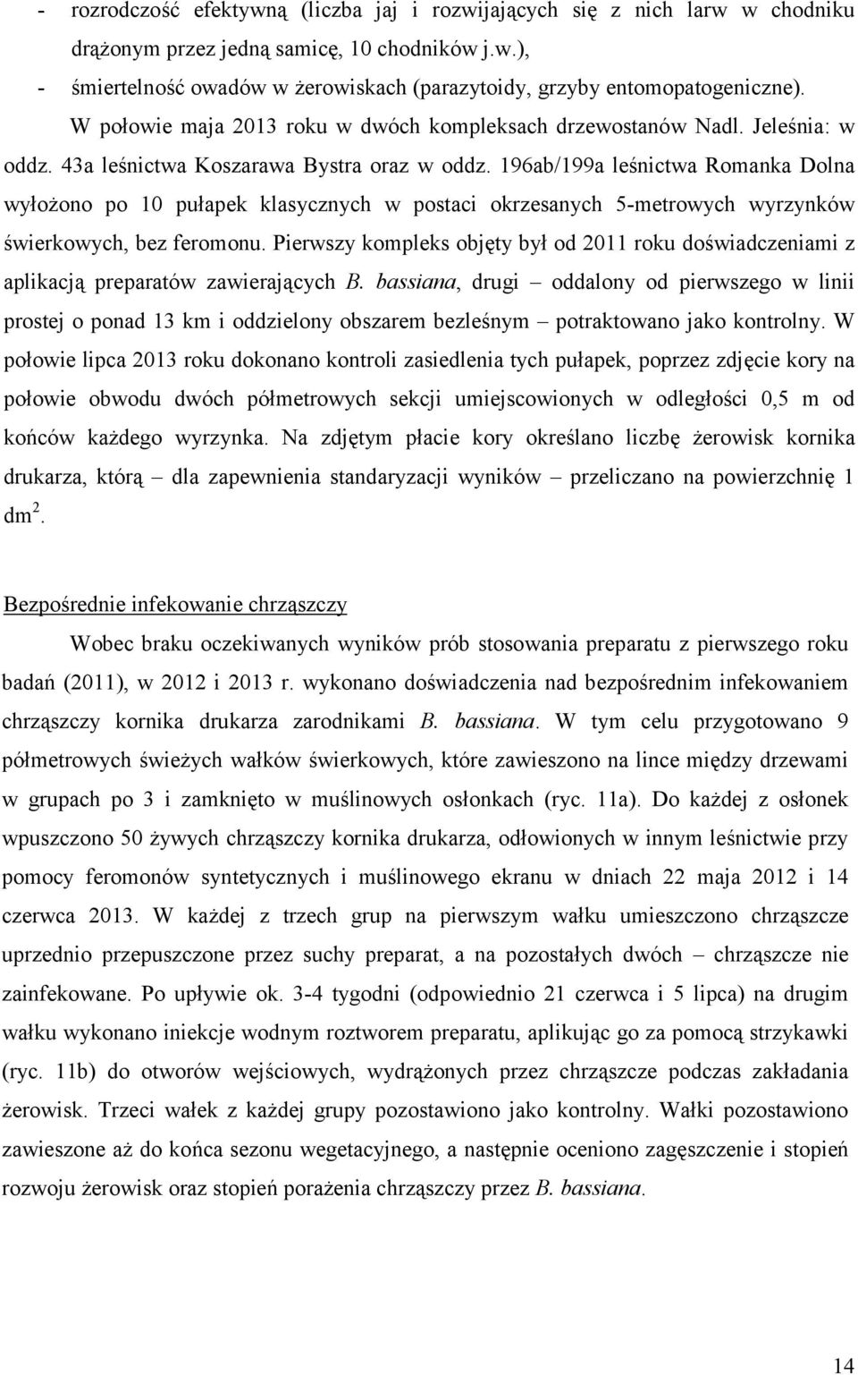 196ab/199a leśnictwa Romanka Dolna wyłożono po 10 pułapek klasycznych w postaci okrzesanych 5-metrowych wyrzynków świerkowych, bez feromonu.