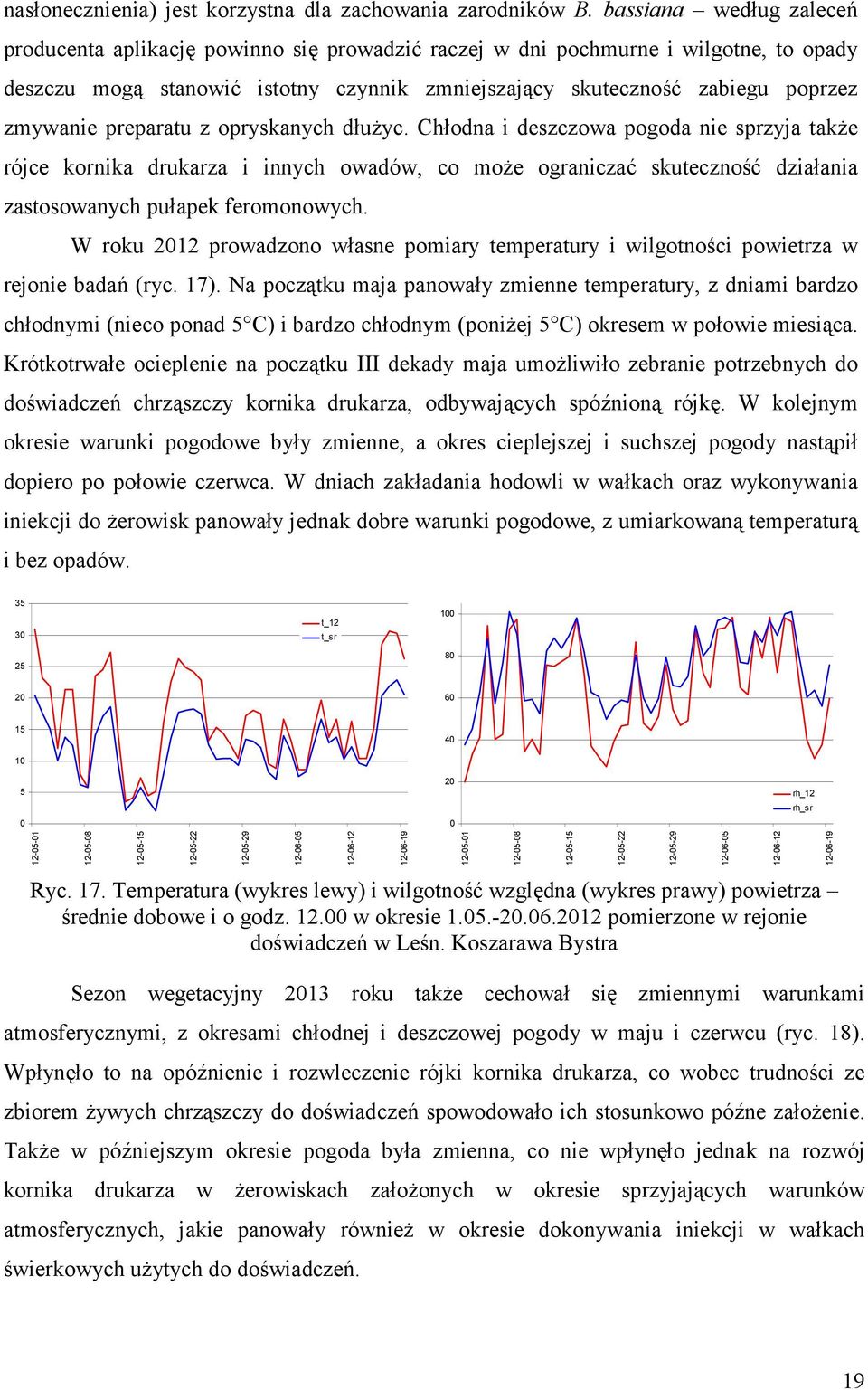 preparatu z opryskanych dłużyc. Chłodna i deszczowa pogoda nie sprzyja także rójce kornika drukarza i innych owadów, co może ograniczać skuteczność działania zastosowanych pułapek feromonowych.