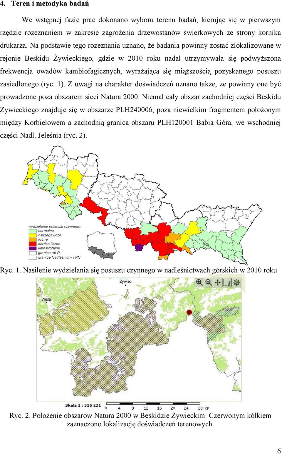 wyrażająca się miąższością pozyskanego posuszu zasiedlonego (ryc. 1). Z uwagi na charakter doświadczeń uznano także, że powinny one być prowadzone poza obszarem sieci Natura 2000.