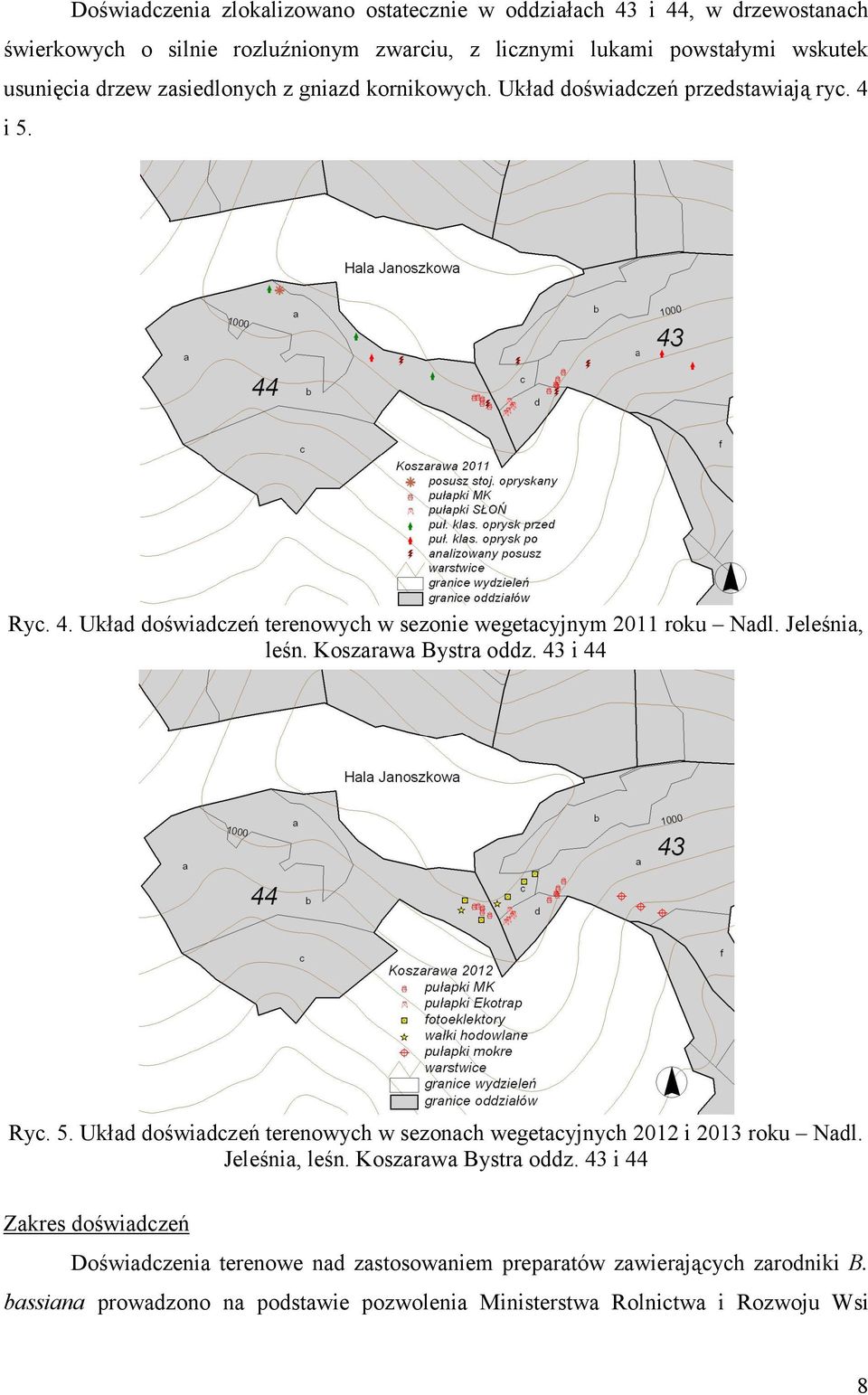 Jeleśnia, leśn. Koszarawa Bystra oddz. 43 i 44 Ryc. 5. Układ doświadczeń terenowych w sezonach wegetacyjnych 2012 i 2013 roku Nadl. Jeleśnia, leśn. Koszarawa Bystra oddz. 43 i 44 Zakres doświadczeń Doświadczenia terenowe nad zastosowaniem preparatów zawierających zarodniki B.