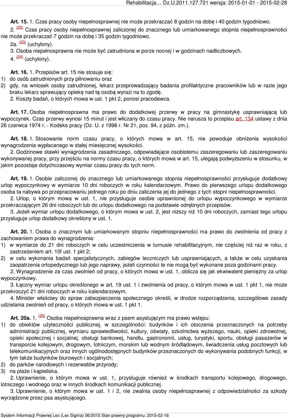 godzin tygodniowo. 2a. (23) (uchylony). 3. Osoba niepełnosprawna nie może być zatrudniona w porze nocnej i w godzinach nadliczbowych. 4. (24) (uchylony). Art. 16. 1. Przepisów art.