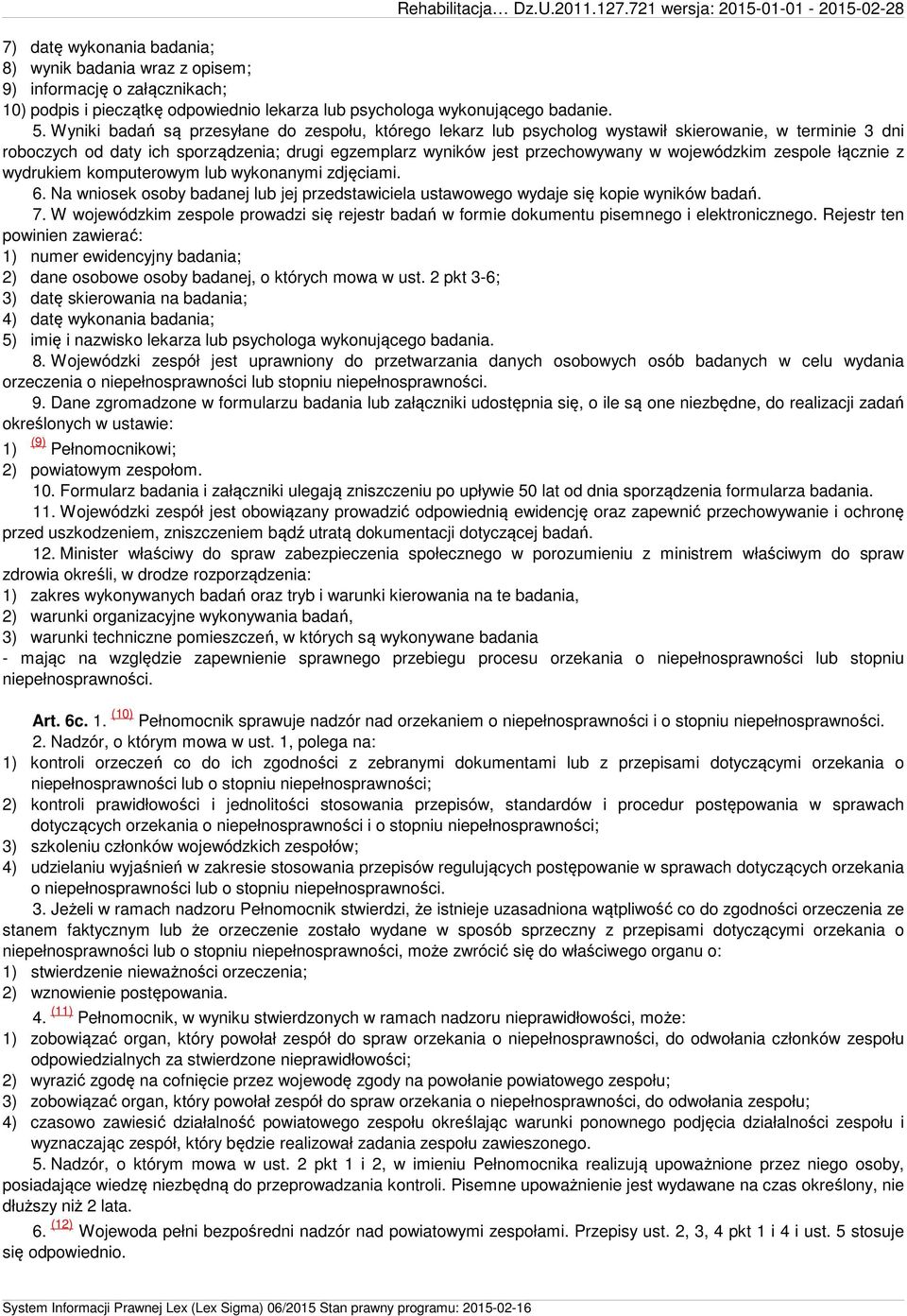 wojewódzkim zespole łącznie z wydrukiem komputerowym lub wykonanymi zdjęciami. 6. Na wniosek osoby badanej lub jej przedstawiciela ustawowego wydaje się kopie wyników badań. 7.