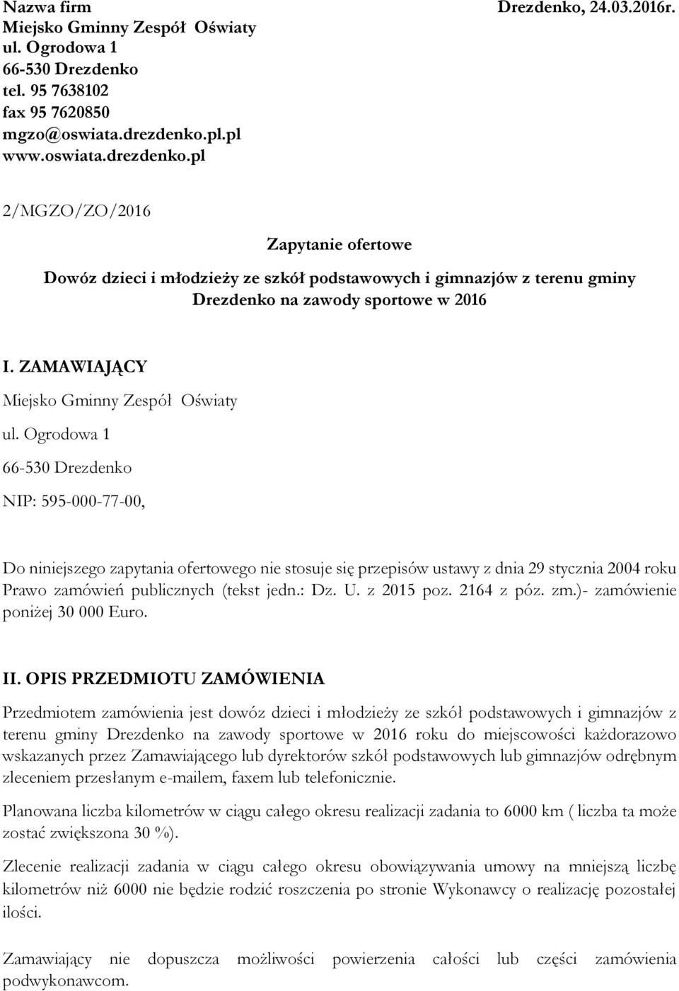 Ogrodowa 1 66-530 Drezdenko NIP: 595-000-77-00, Do niniejszego zapytania ofertowego nie stosuje się przepisów ustawy z dnia 29 stycznia 2004 roku Prawo zamówień publicznych (tekst jedn.: Dz. U.