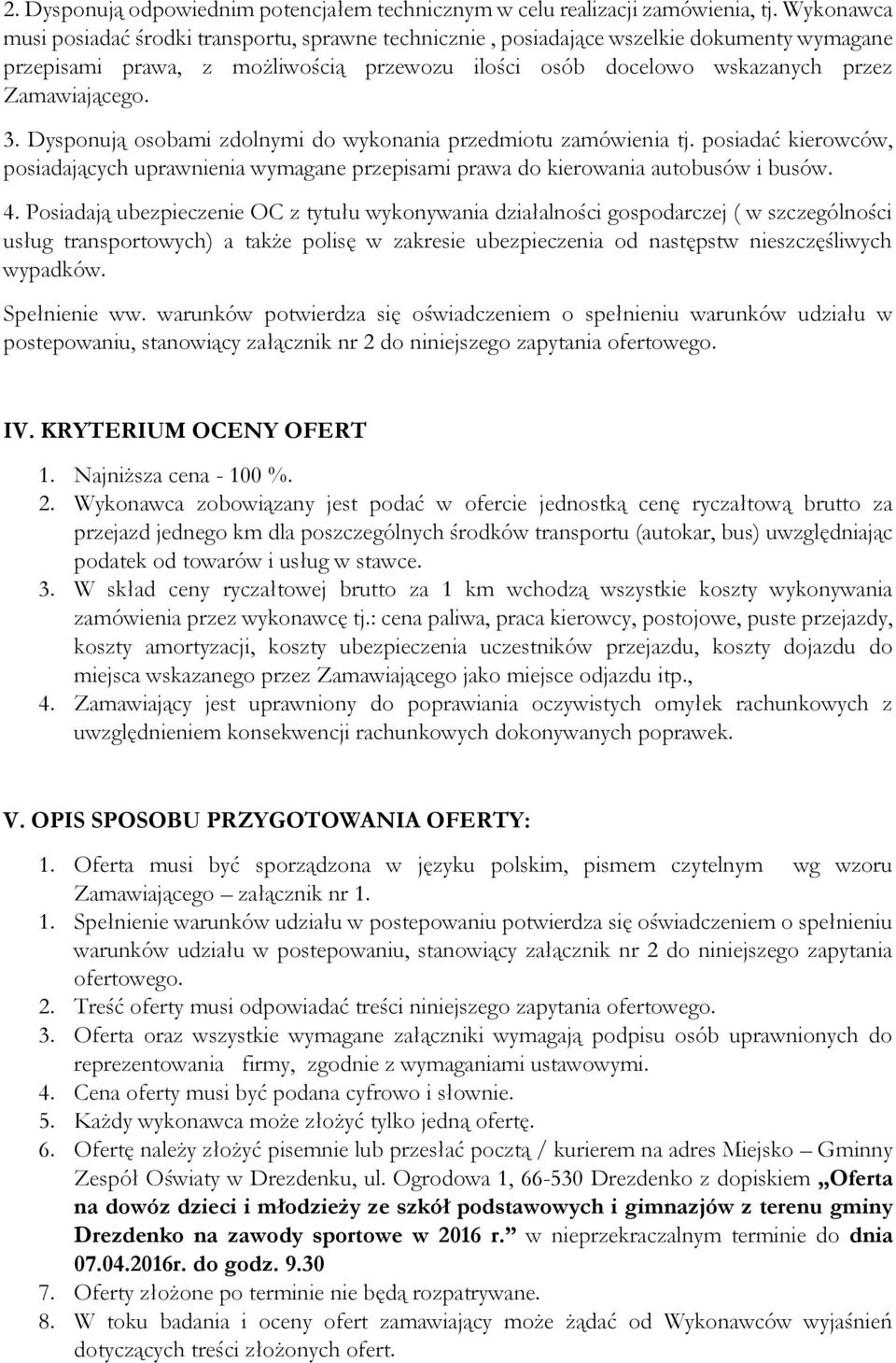 Dysponują osobami zdolnymi do wykonania przedmiotu zamówienia tj. posiadać kierowców, posiadających uprawnienia wymagane przepisami prawa do kierowania autobusów i busów. 4.