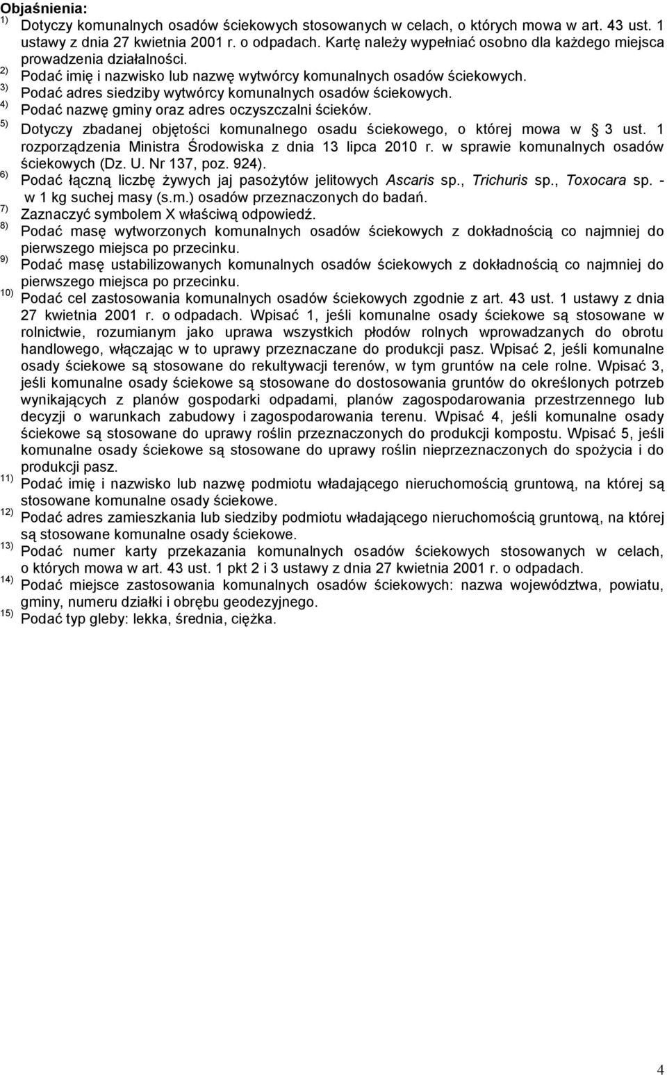 3) Podać adres siedziby wytwórcy komunalnych osadów ściekowych. 4) Podać nazwę gminy oraz adres oczyszczalni ścieków. 5) Dotyczy zbadanej objętości komunalnego osadu ściekowego, o której mowa w 3 ust.