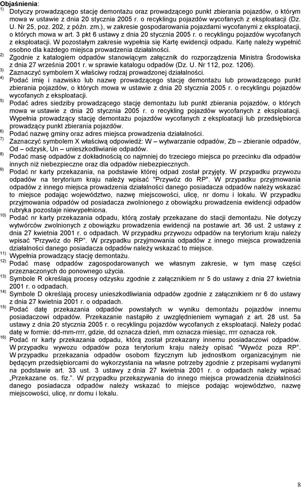 3 pkt 6 ustawy z dnia 20 stycznia 2005 r. o recyklingu pojazdów wycofanych z eksploatacji. W pozostałym zakresie wypełnia się Kartę ewidencji odpadu.