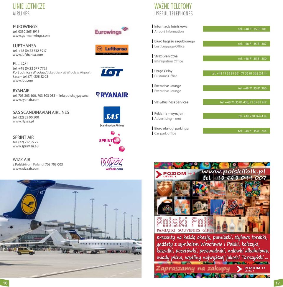 com Informacja lotniskowa Airport Information Biuro bagażu zagubionego Lost Luggage Office Straż Graniczna Immigration Office Urząd Celny Customs Office Executive Lounge Executive Lounge tel.