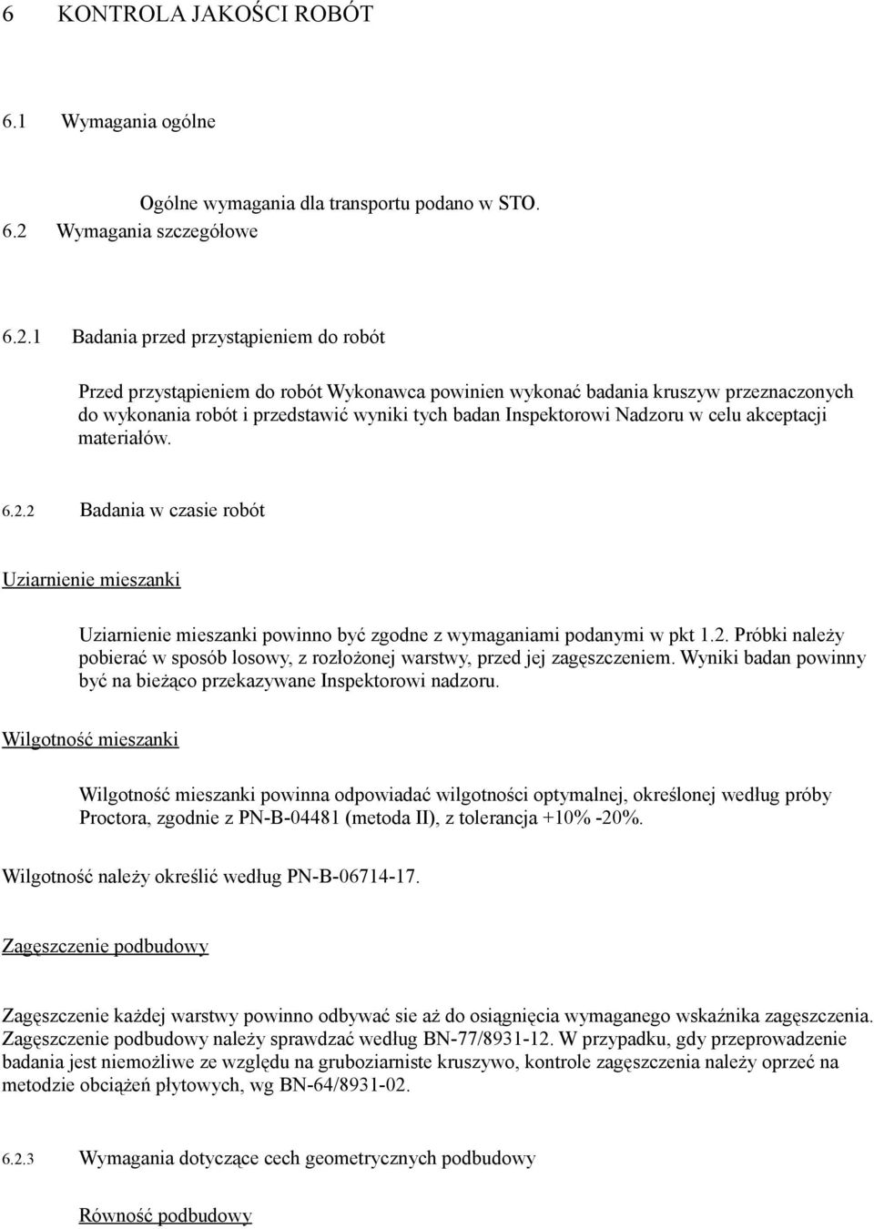 1 Badania przed przystąpieniem do robót Przed przystąpieniem do robót Wykonawca powinien wykonać badania kruszyw przeznaczonych do wykonania robót i przedstawić wyniki tych badan Inspektorowi Nadzoru