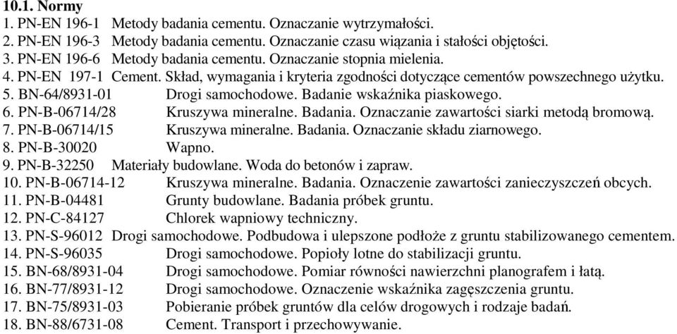 BN-64/8931-01 Drogi samochodowe. Badanie wskaźnika piaskowego. 6. PN-B-06714/28 Kruszywa mineralne. Badania. Oznaczanie zawartości siarki metodą bromową. 7. PN-B-06714/15 Kruszywa mineralne. Badania. Oznaczanie składu ziarnowego.