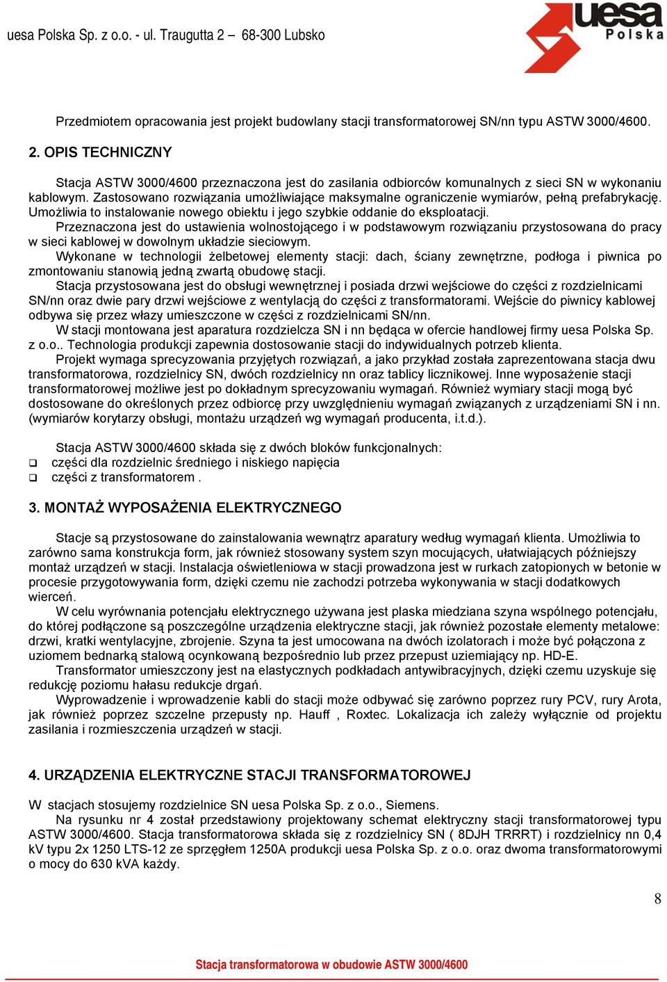 Zastosowano rozwiązania umożliwiające maksymalne ograniczenie wymiarów, pełną prefabrykację. Umożliwia to instalowanie nowego obiektu i jego szybkie oddanie do eksploatacji.