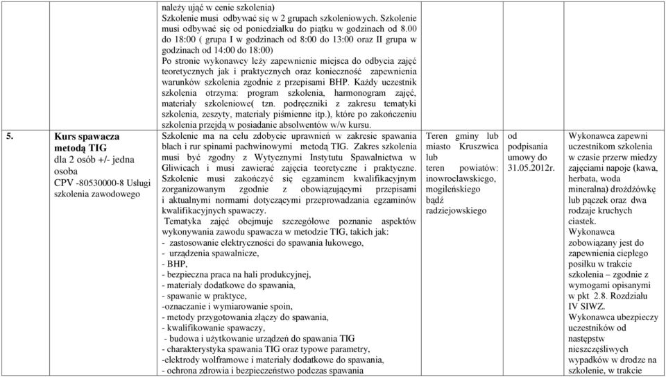 00 do 18:00 ( grupa I w godzinach od 8:00 do 13:00 oraz II grupa w godzinach od 14:00 do 18:00) Po stronie wykonawcy leży zapewnienie miejsca do odbycia zajęć teoretycznych jak i praktycznych oraz
