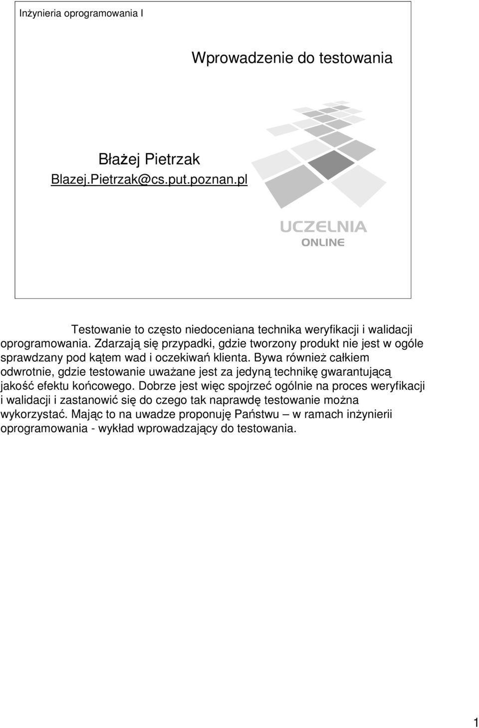 Bywa równieŝ całkiem odwrotnie, gdzie testowanie uwaŝane jest za jedyną technikę gwarantującą jakość efektu końcowego.