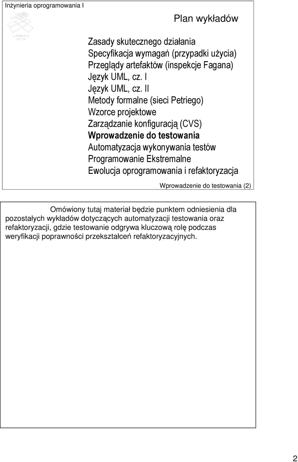 Ekstremalne Ewolucja oprogramowania i refaktoryzacja Wprowadzenie do testowania (2) Omówiony tutaj materiał będzie punktem odniesienia dla pozostałych wykładów