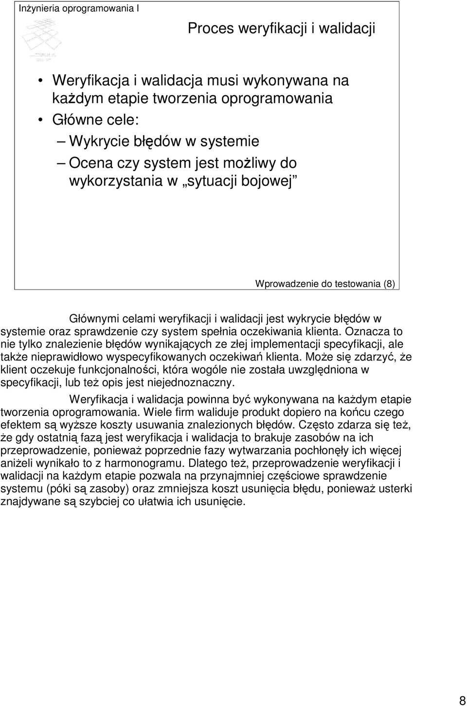 Oznacza to nie tylko znalezienie błędów wynikających ze złej implementacji specyfikacji, ale takŝe nieprawidłowo wyspecyfikowanych oczekiwań klienta.