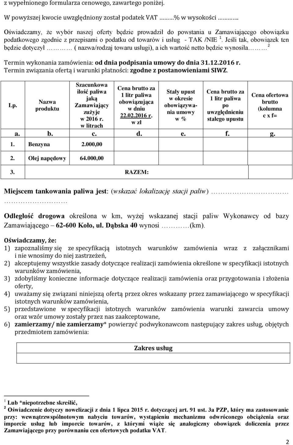 Jeśli tak, obowiązek ten będzie dotyczył ( nazwa/rodzaj towaru usługi), a ich wartość netto będzie wynosiła 2 Termin wykonania zamówienia: od dnia podpisania umowy do dnia 31.12.2016 r.