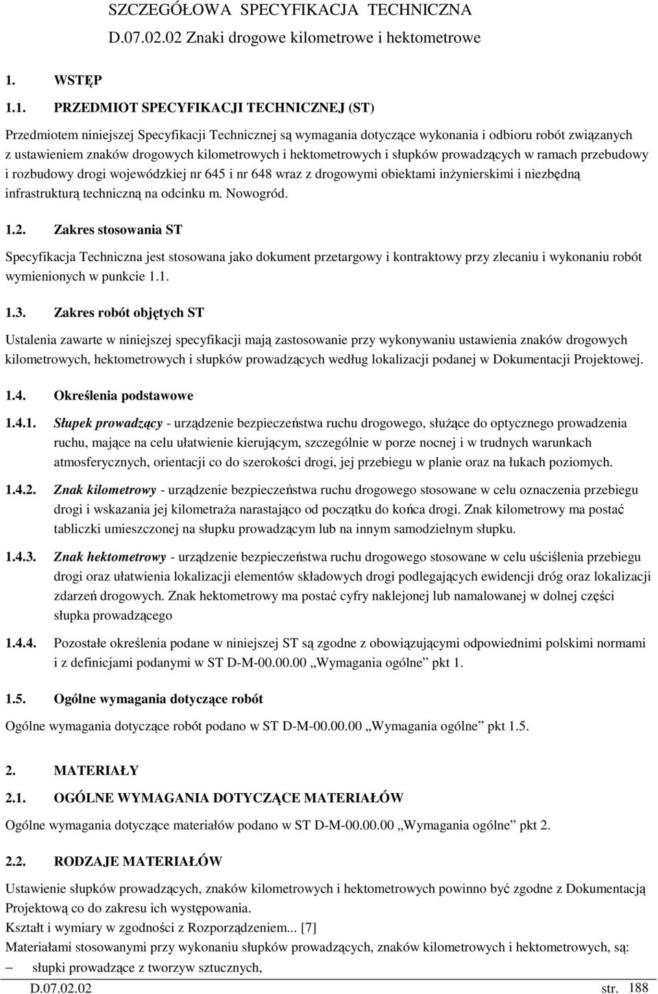 1. PRZEDMIOT SPECYFIKACJI TECHNICZNEJ (ST) Przedmiotem niniejszej Specyfikacji Technicznej są wymagania dotyczące wykonania i odbioru robót związanych z ustawieniem znaków drogowych kilometrowych i