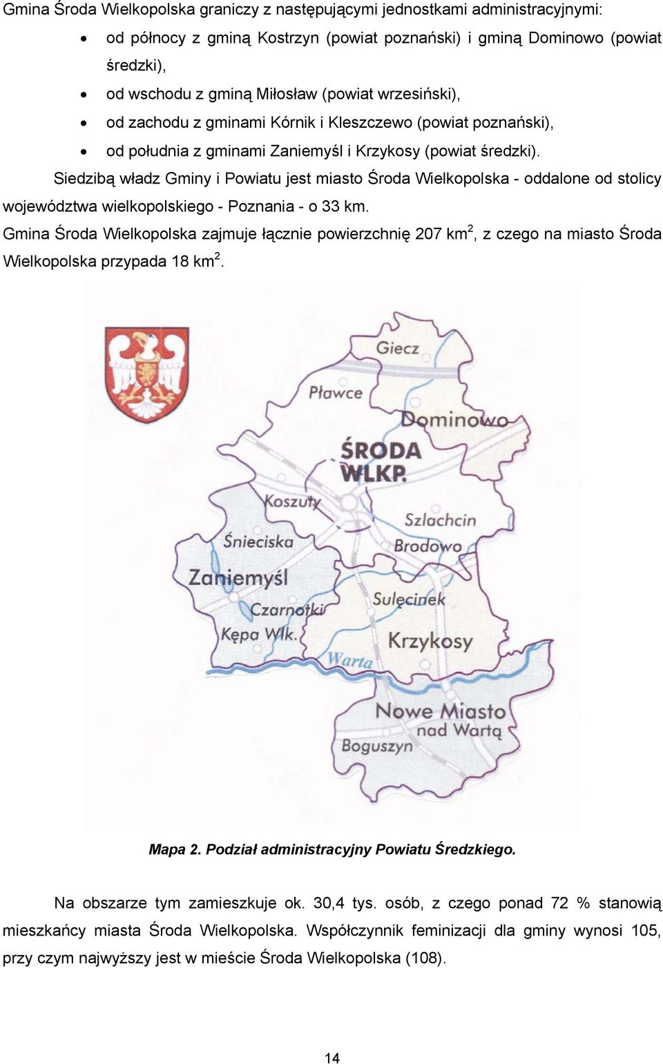 Siedzibą władz Gminy i Powiatu jest miasto Środa Wielkopolska - oddalone od stolicy województwa wielkopolskiego - Poznania - o 33 km.