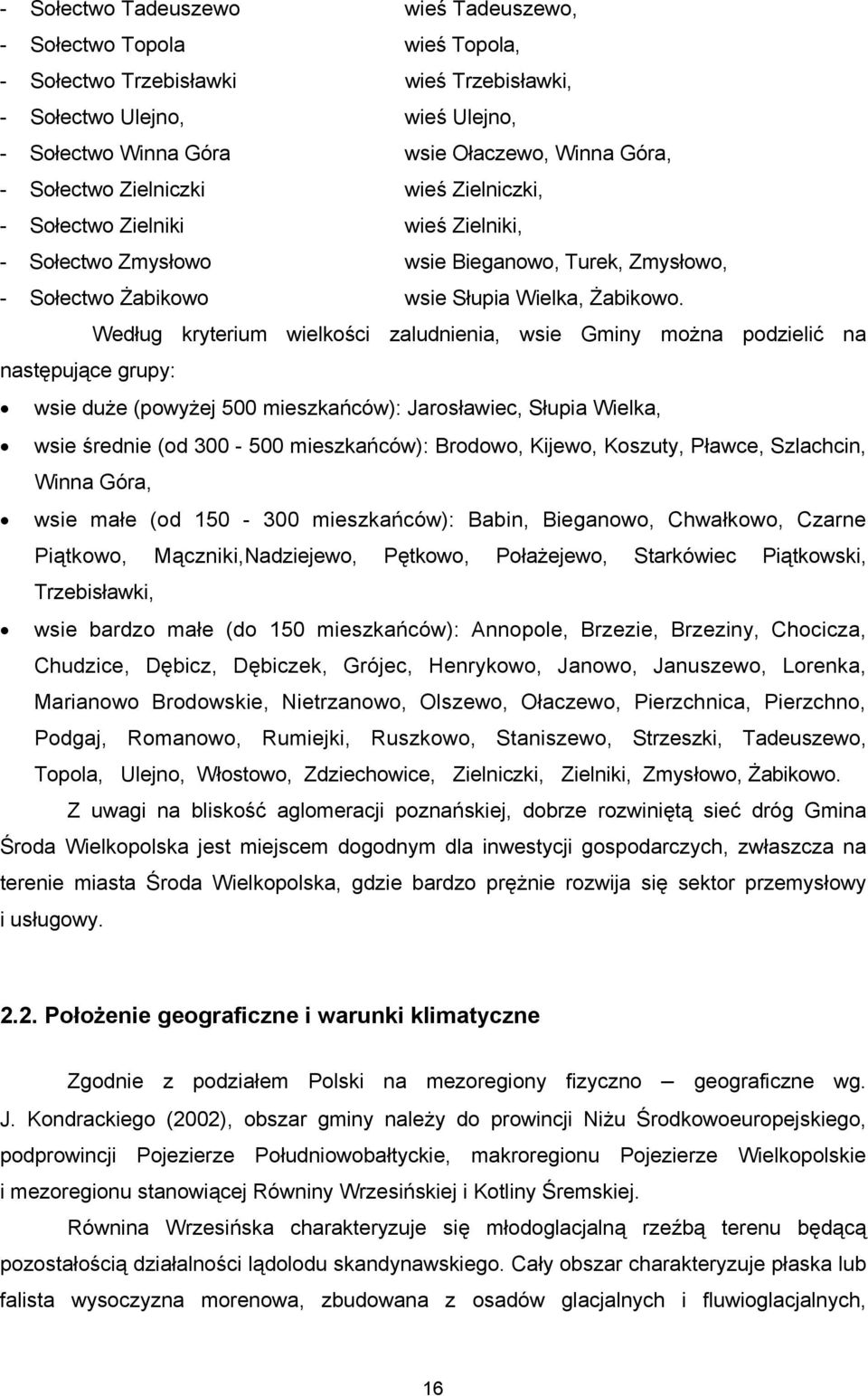 Według kryterium wielkości zaludnienia, wsie Gminy można podzielić na następujące grupy: wsie duże (powyżej 500 mieszkańców): Jarosławiec, Słupia Wielka, wsie średnie (od 300-500 mieszkańców):