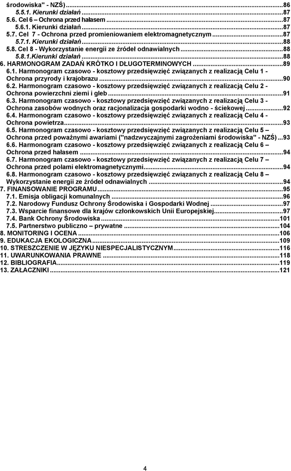 ..90 6.2. Harmonogram czasowo - kosztowy przedsięwzięć związanych z realizacją Celu 2 - Ochrona powierzchni ziemi i gleb...91 6.3.