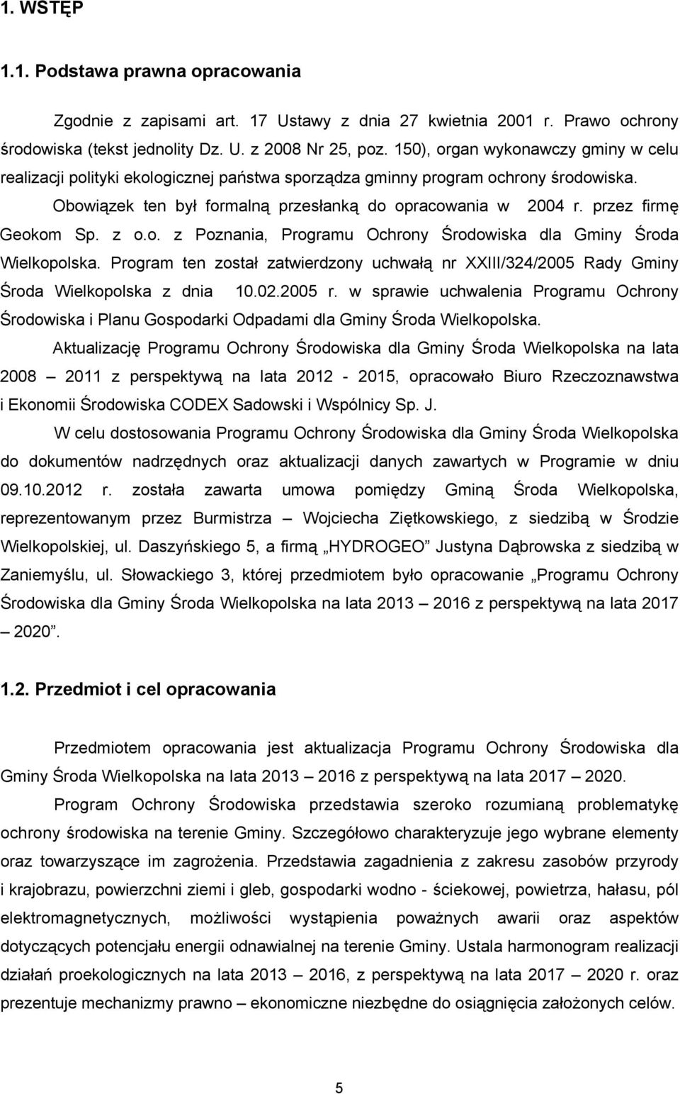 przez firmę Geokom Sp. z o.o. z Poznania, Programu Ochrony Środowiska dla Gminy Środa Wielkopolska. Program ten został zatwierdzony uchwałą nr XXIII/324/2005 Rady Gminy Środa Wielkopolska z dnia 10.