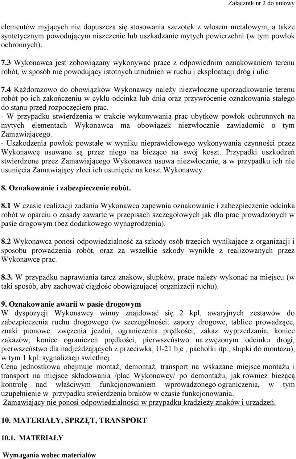 4 Każdorazowo do obowiązków Wykonawcy należy niezwłoczne uporządkowanie terenu robót po ich zakończeniu w cyklu odcinka lub dnia oraz przywrócenie oznakowania stałego do stanu przed rozpoczęciem prac.