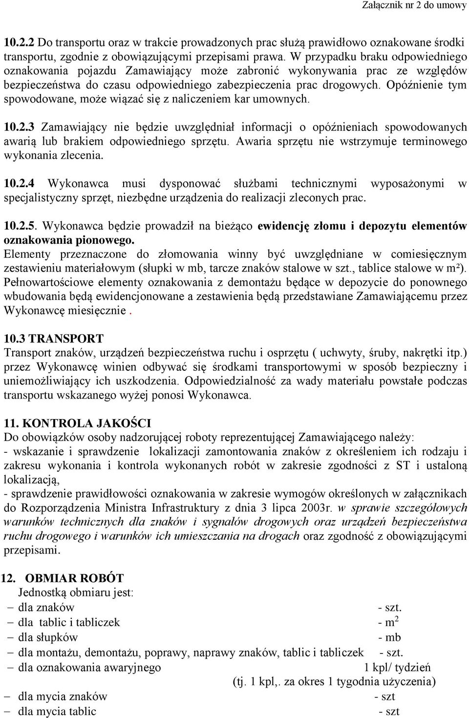 Opóźnienie tym spowodowane, może wiązać się z naliczeniem kar umownych. 10.2.3 Zamawiający nie będzie uwzględniał informacji o opóźnieniach spowodowanych awarią lub brakiem odpowiedniego sprzętu.