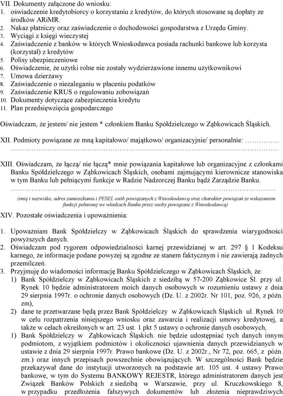 Zaświadczenie z banków w których Wnioskodawca posiada rachunki bankowe lub korzysta (korzystał) z kredytów 5. Polisy ubezpieczeniowe 6.