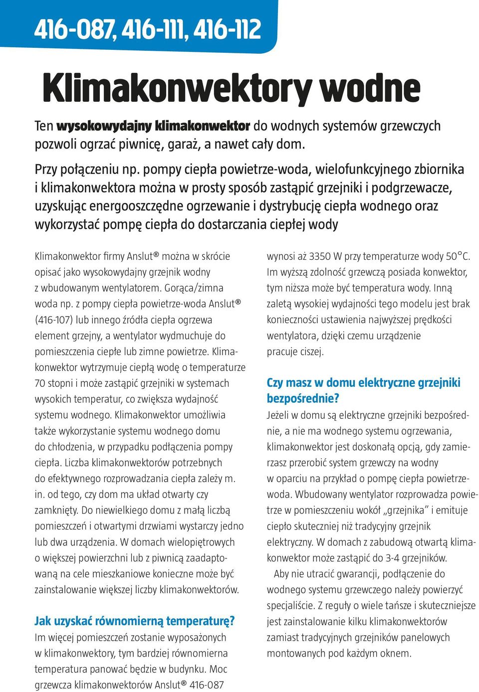 oraz wykorzystać pompę ciepła do dostarczania ciepłej wody Klimakonwektor firmy Anslut można w skrócie opisać jako wysokowydajny grzejnik wodny z wbudowanym wentylatorem. Gorąca/zimna woda np.