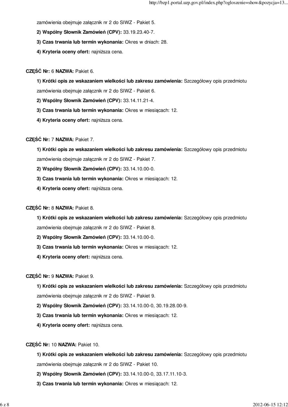 2) Wspólny Słownik Zamówień (CPV): 33.14.10.00-0. CZĘŚĆ Nr: 8 NAZWA: Pakiet 8. zamówienia obejmuje załącznik nr 2 do SIWZ - Pakiet 8. 2) Wspólny Słownik Zamówień (CPV): 33.14.10.00-0. CZĘŚĆ Nr: 9 NAZWA: Pakiet 9.