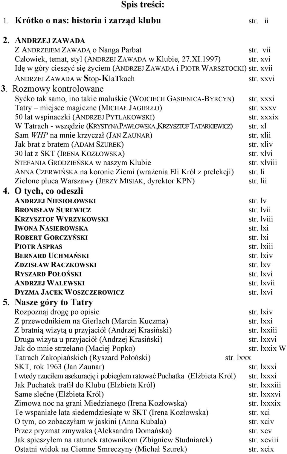 Rozmowy kontrolowane Syćko tak samo, ino takie maluśkie (WOJCIECH GĄSIENICA-BYRCYN) str. xxxi Tatry miejsce magiczne (MICHAŁ JAGIEŁŁO) str. xxxv 50 lat wspinaczki (ANDRZEJ PYTLAKOWSKI) str.