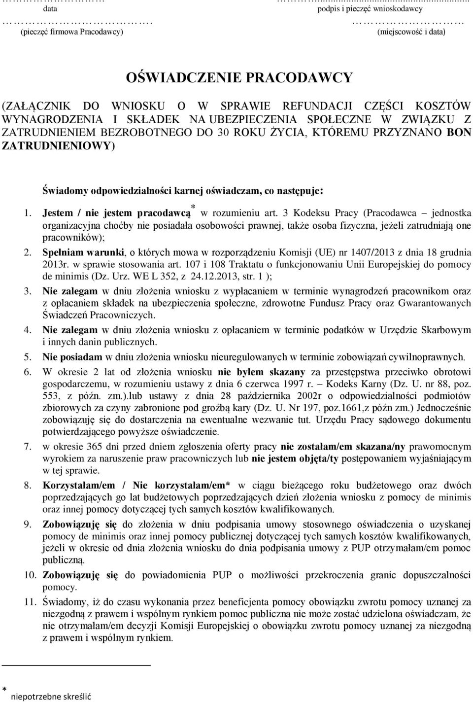 Z ZATRUDNIENIEM BEZROBOTNEGO DO 30 ROKU ŻYCIA, KTÓREMU PRZYZNANO BON ZATRUDNIENIOWY) Świadomy odpowiedzialności karnej oświadczam, co następuje: 1. Jestem / nie jestem pracodawcą * w rozumieniu art.