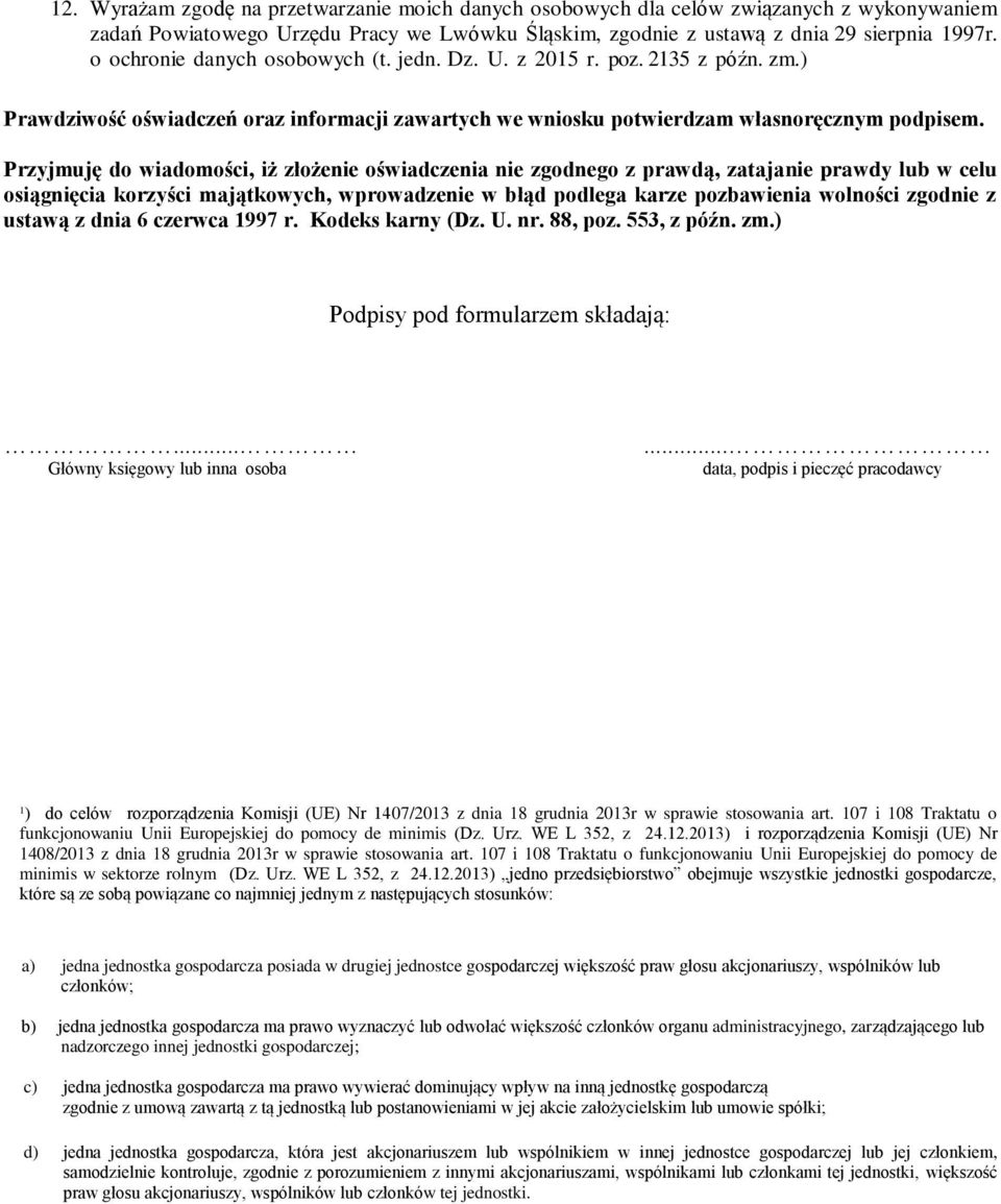 Przyjmuję do wiadomości, iż złożenie oświadczenia nie zgodnego z prawdą, zatajanie prawdy lub w celu osiągnięcia korzyści majątkowych, wprowadzenie w błąd podlega karze pozbawienia wolności zgodnie z