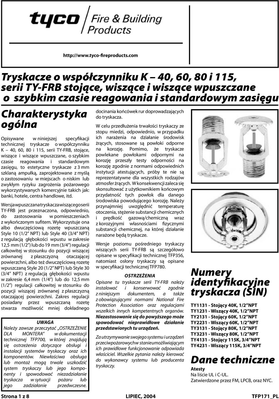 specyfikacji technicznej tryskacze o współczynniku K 40, 60, 80 i 115, serii, stojące, wiszące i wiszące wpuszczane, o szybkim czasie reagowania i standardowym zasięgu, to estetyczne tryskacze z 3 mm