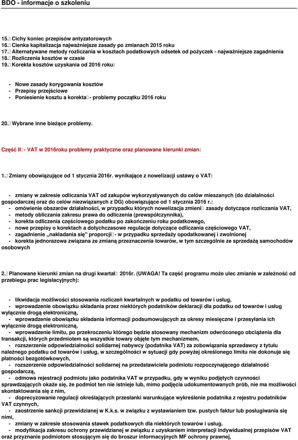 Korekta kosztów uzyskania od 2016 roku: - Nowe zasady korygowania kosztów - Przepisy przejściowe - Poniesienie kosztu a korekta - problemy początku 2016 roku 20. Wybrane inne bieżące problemy.